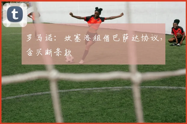 罗马诺：坎塞洛租借巴萨达协议，含买断条款