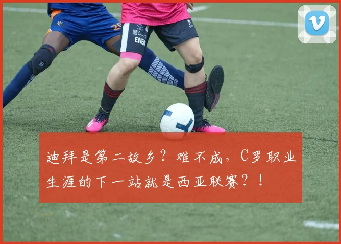 迪拜是第二故乡？难不成，C罗职业生涯的下一站就是西亚联赛？！