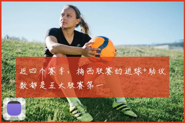 近四个赛季，梅西联赛的进球+助攻数都是五大联赛第一